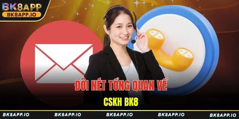Đôi nét tổng quan về CSKH BK8