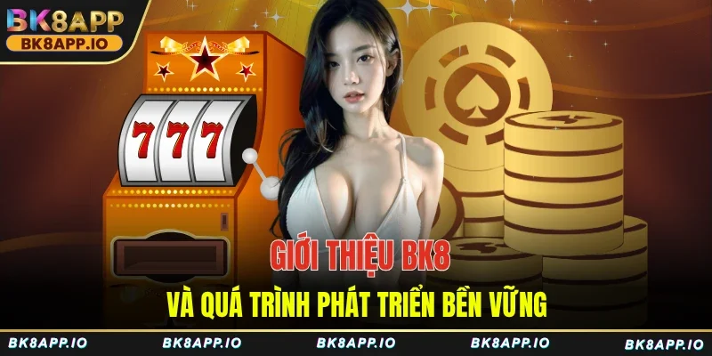 Giới thiệu BK8 và quá trình phát triển bền vững 