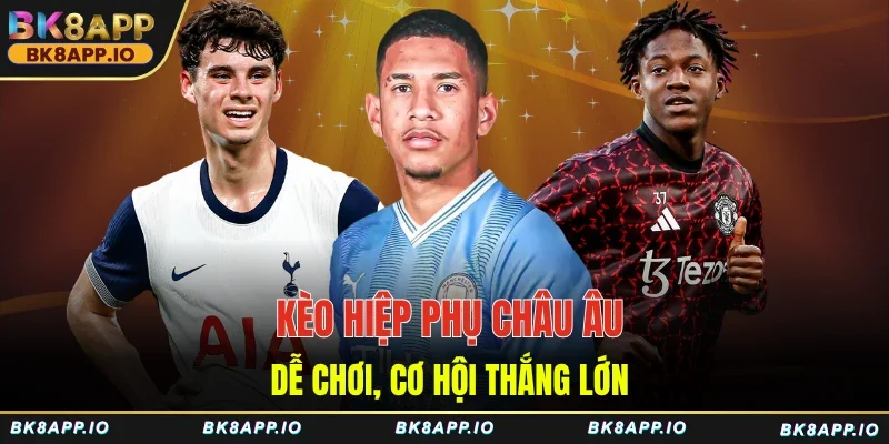 Kèo hiệp phụ châu Âu dễ chơi, cơ hội thắng lớn
