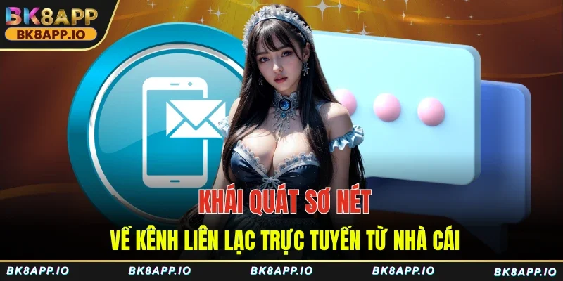 Khái quát sơ nét về kênh liên lạc trực tuyến từ nhà cái
