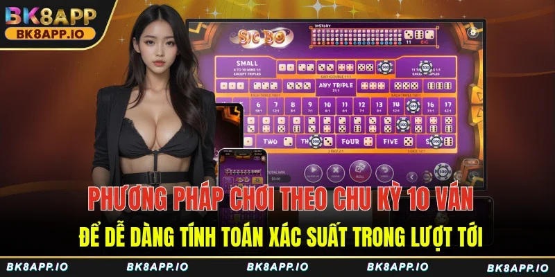 Phương pháp chơi theo chu kỳ 10 ván để dễ dàng tính toán xác suất trong lượt tới