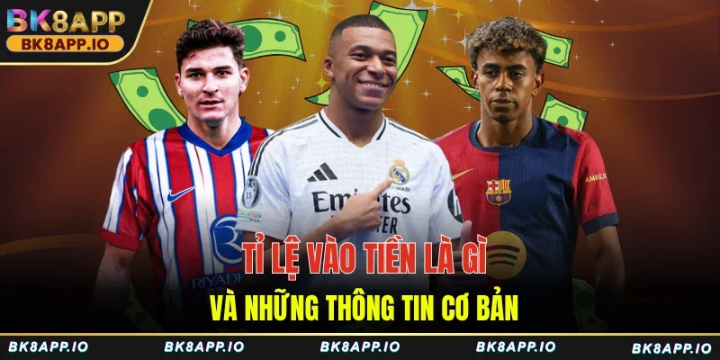 Tỉ lệ vào tiền là gì và những thông tin cơ bản