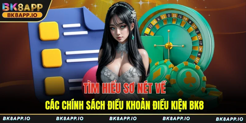 Tìm hiểu sơ nét về các chính sách điều khoản điều kiện BK8